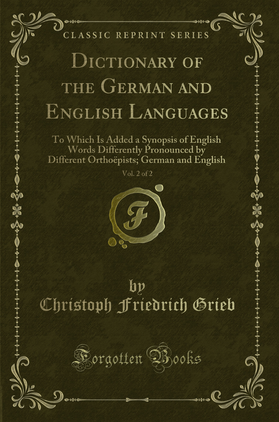 Dictionary of the German and English Languages, Vol. 2 of 2: To Which Is Added a Synopsis of English Words Differently Pronounced by Different Orthoëpists; German and English (Classic Reprint)