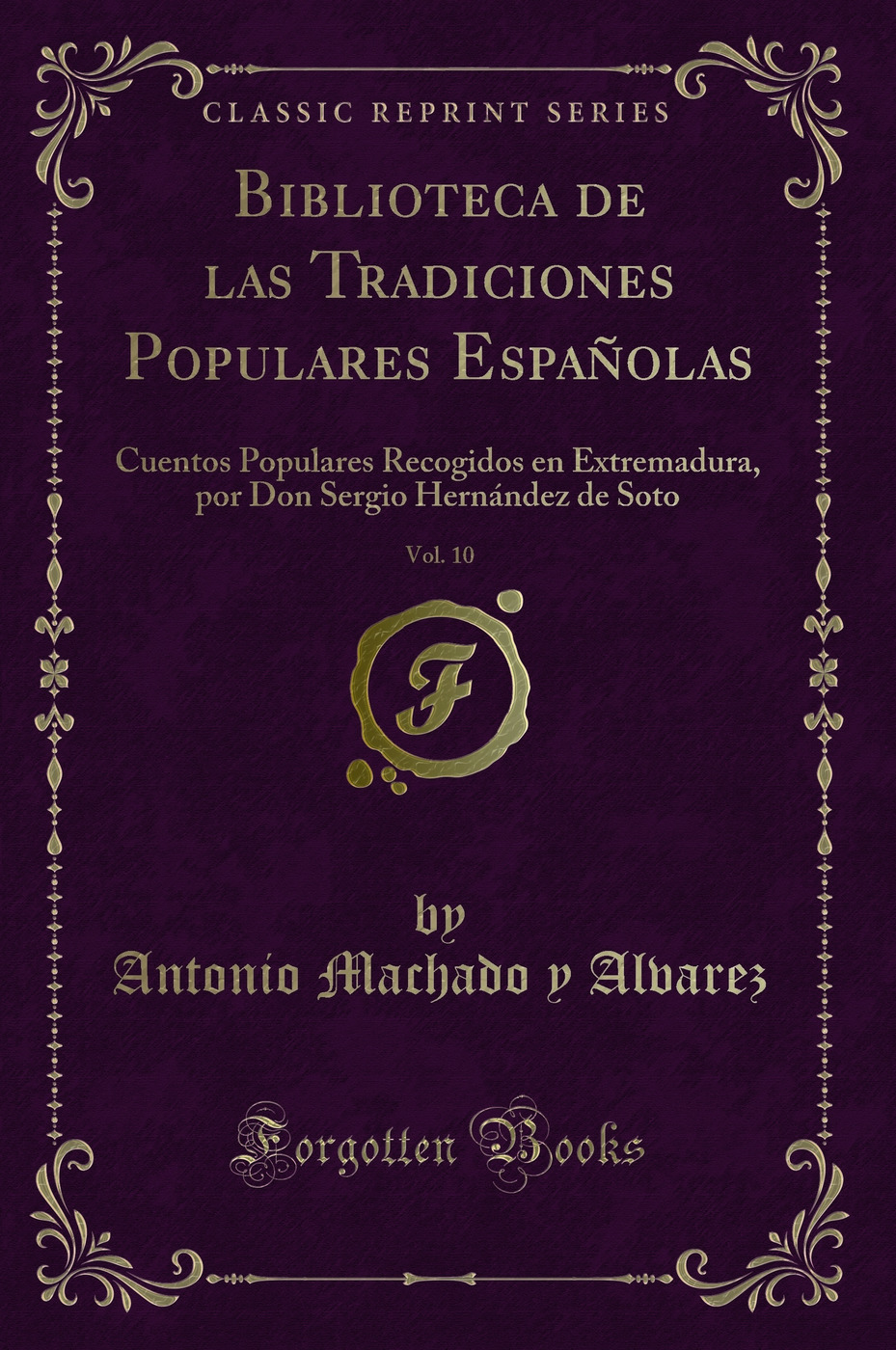Biblioteca de las Tradiciones Populares Españolas, Vol. 10: Cuentos Populares Recogidos en Extremadura, por Don Sergio Hernández de Soto (Classic Reprint)