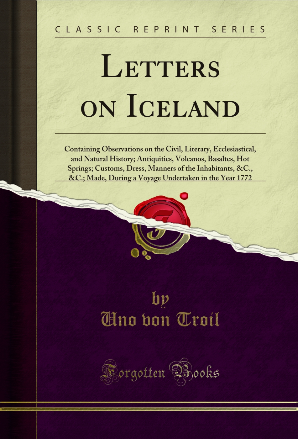 Letters on Iceland: Containing Observations on the Civil, Literary, Ecclesiastical, and Natural History; Antiquities, Volcanos, Basaltes, Hot Springs; Customs, Dress, Manners of the Inhabitants, &C., &C.; Made, During a Voyage Undertaken in the Year 1772