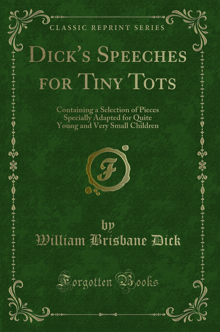 Dick's Speeches for Tiny Tots: Containing a Selection of Pieces Specially Adapted for Quite Young and Very Small Children (Classic Reprint)