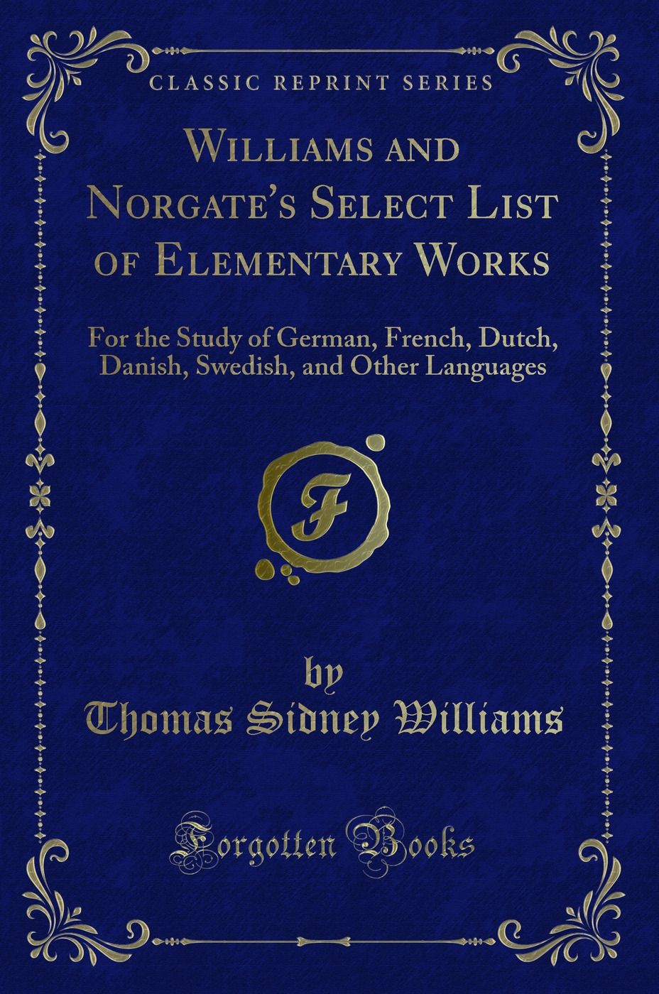 Williams and Norgate's Select List of Elementary Works: For the Study of German, French, Dutch, Danish, Swedish, and Other Languages (Classic Reprint)