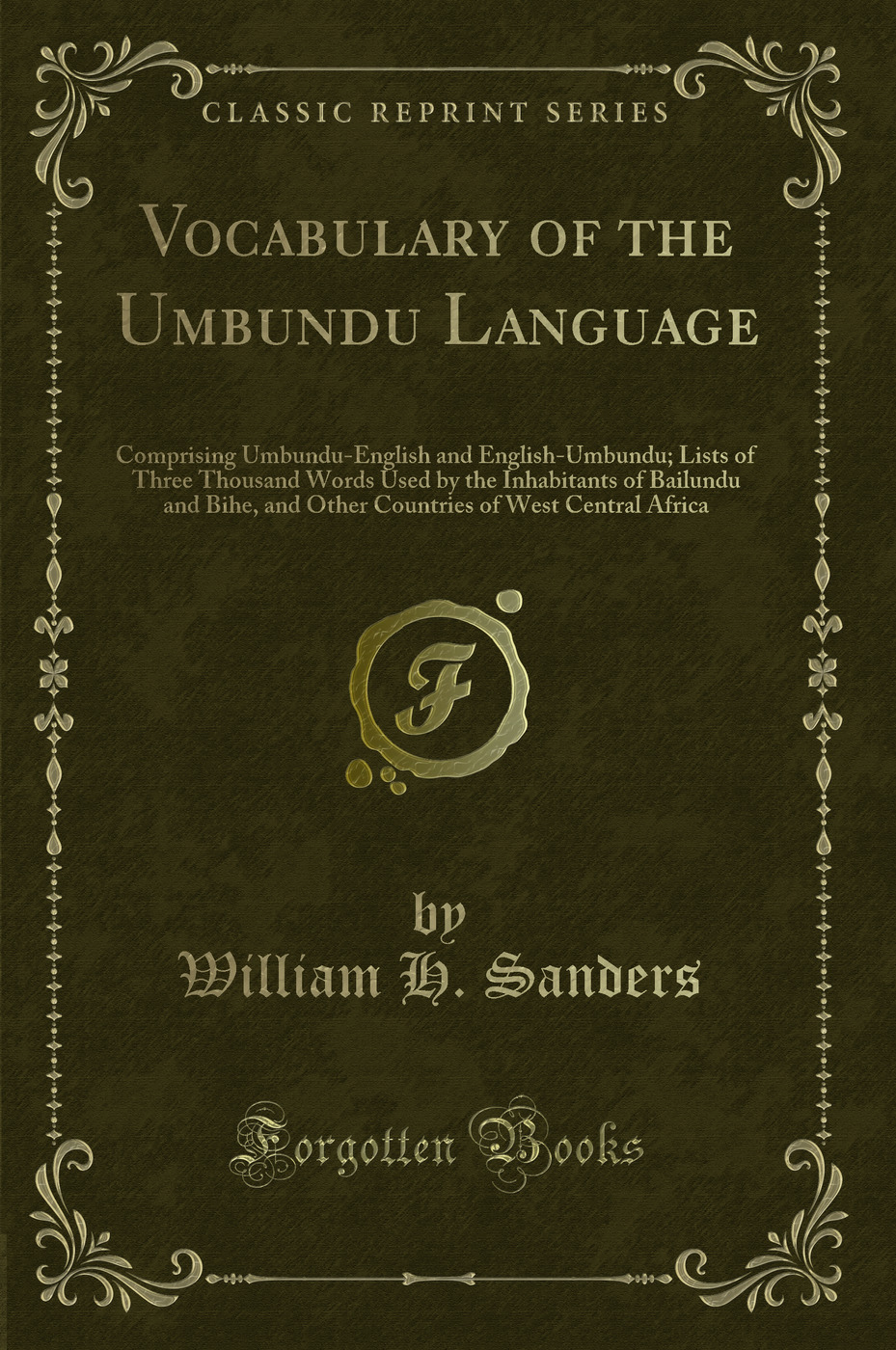 Vocabulary of the Umbundu Language: Comprising Umbundu-English and English-Umbundu; Lists of Three Thousand Words Used by the Inhabitants of Bailundu and Bihe, and Other Countries of West Central Africa (Classic Reprint)
