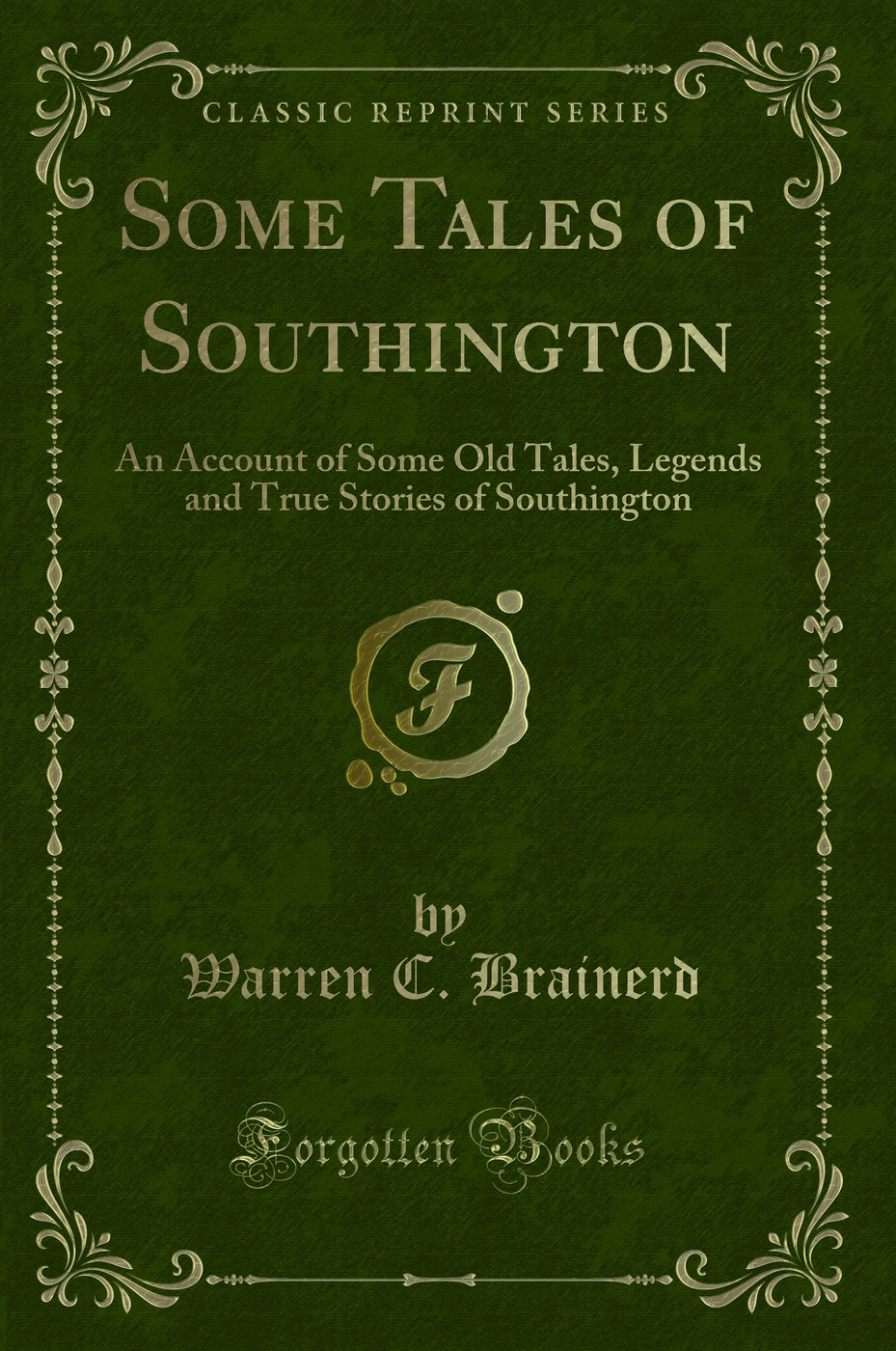 Some Tales of Southington: An Account of Some Old Tales, Legends and True Stories of Southington (Classic Reprint)