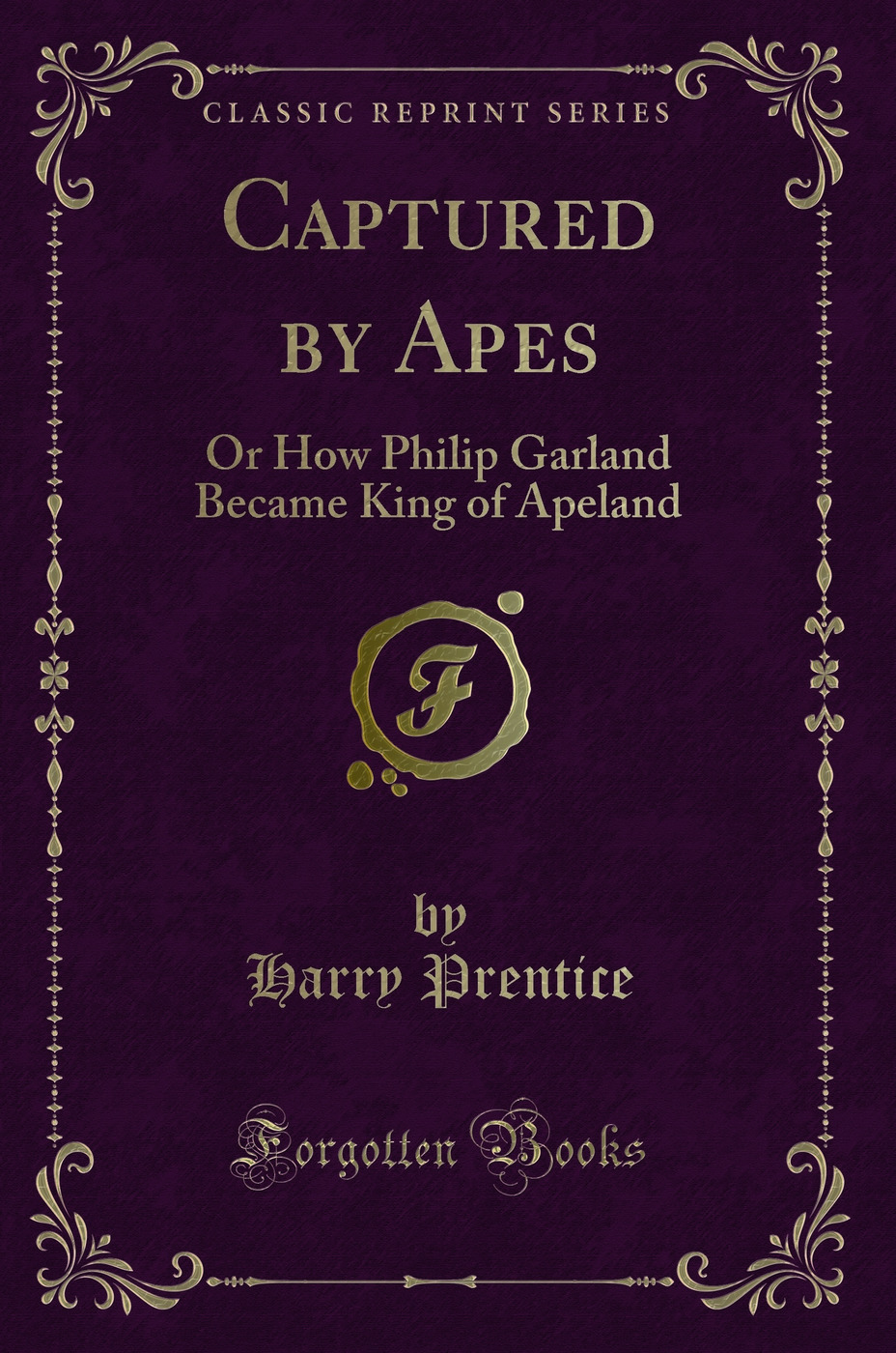Captured by Apes: Or How Philip Garland Became King of Apeland (Classic Reprint)