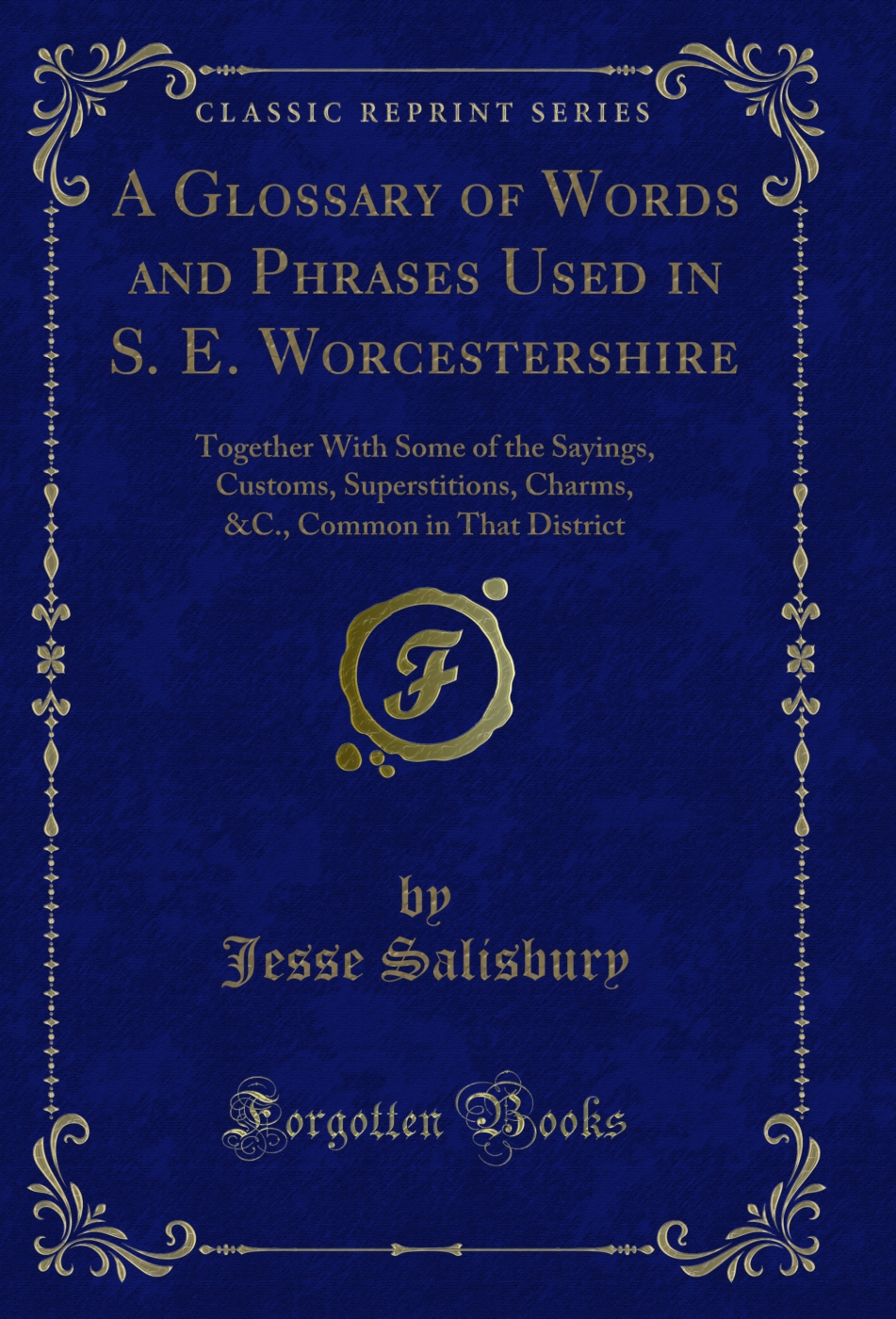 A Glossary of Words and Phrases Used in S. E. Worcestershire: Together With Some of the Sayings, Customs, Superstitions, Charms, &C., Common in That District (Classic Reprint)