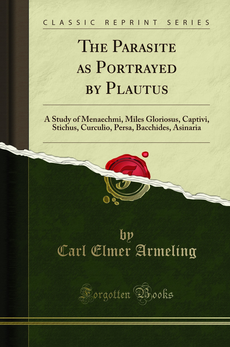 The Parasite as Portrayed by Plautus: A Study of Menaechmi, Miles Gloriosus, Captivi, Stichus, Curculio, Persa, Bacchides, Asinaria (Classic Reprint)