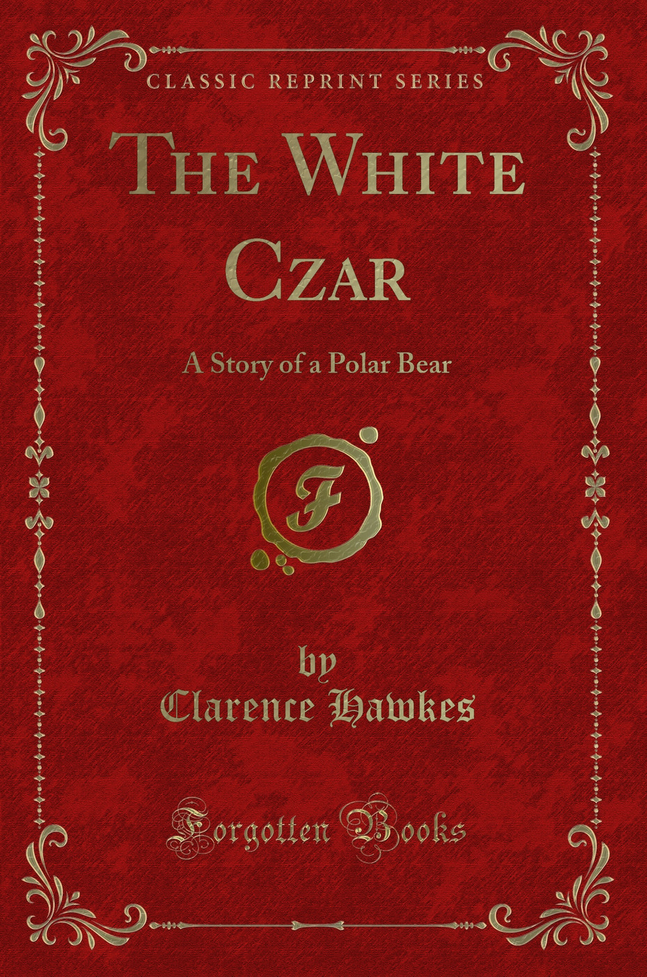 The White Czar: A Story of a Polar Bear (Classic Reprint)
