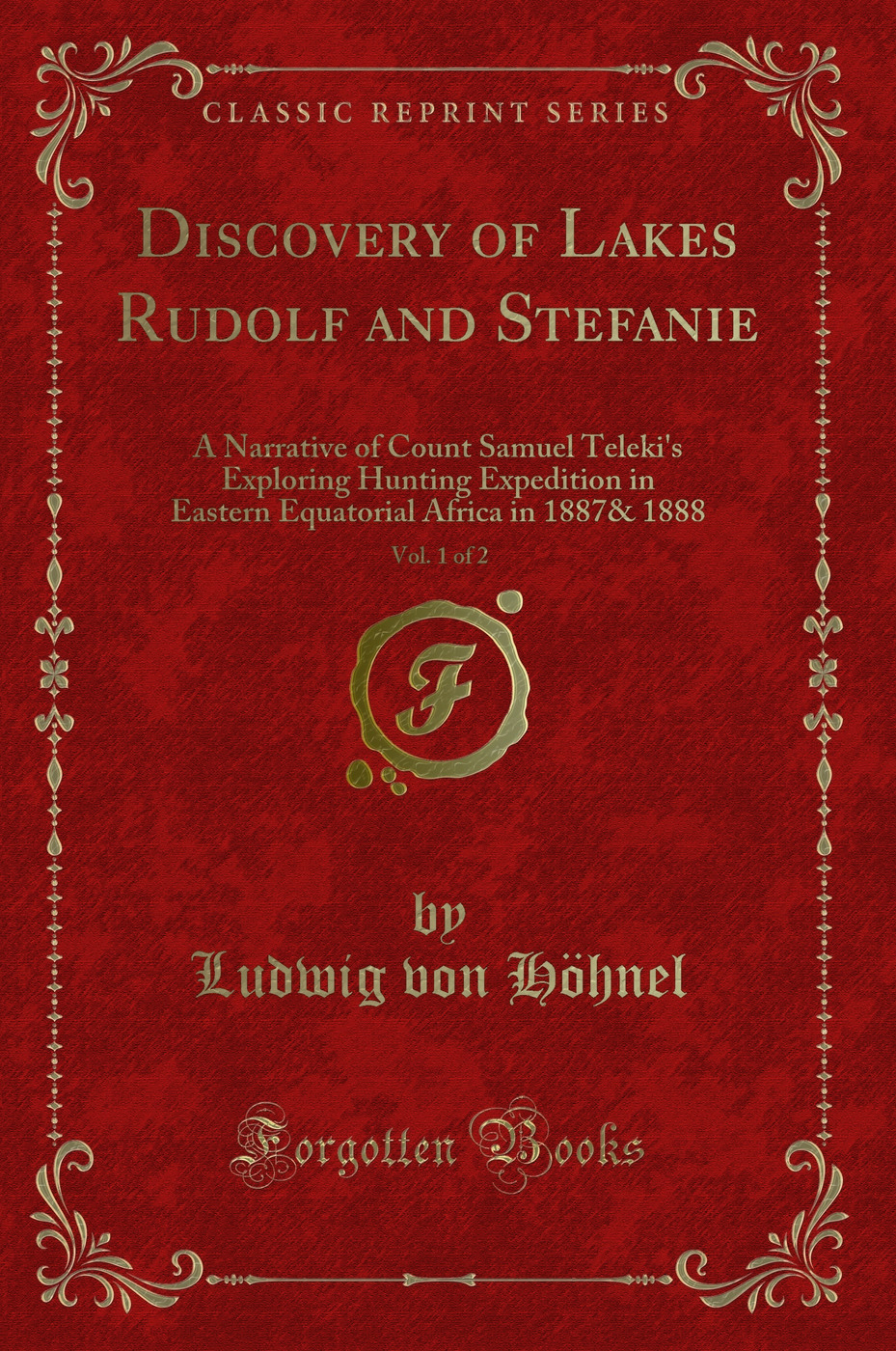 Discovery of Lakes Rudolf and Stefanie, Vol. 1 of 2: A Narrative of Count Samuel Teleki's Exploring Hunting Expedition in Eastern Equatorial Africa in 1887& 1888 (Classic Reprint)
