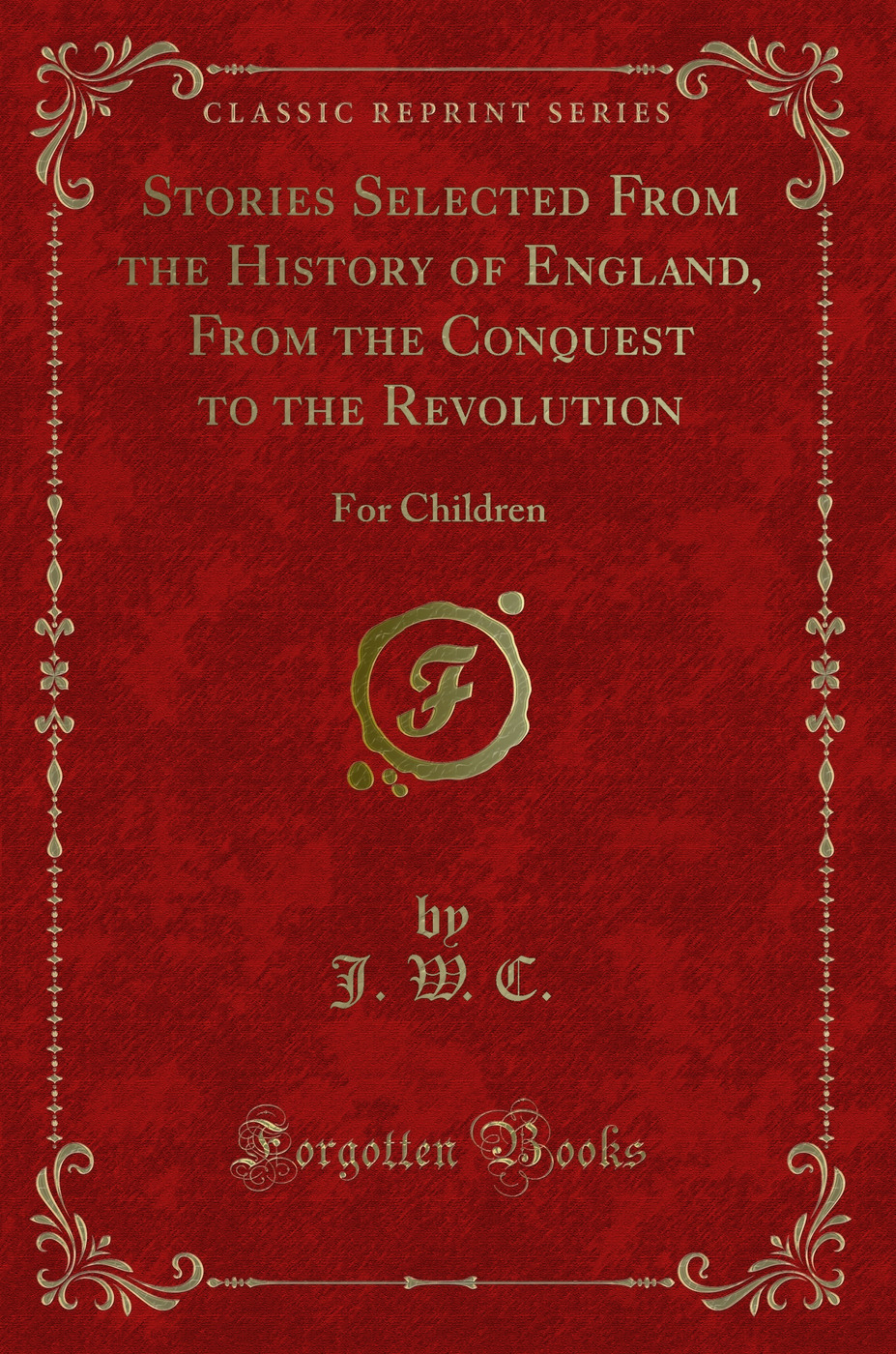 Stories Selected From the History of England, From the Conquest to the Revolution: For Children (Classic Reprint)