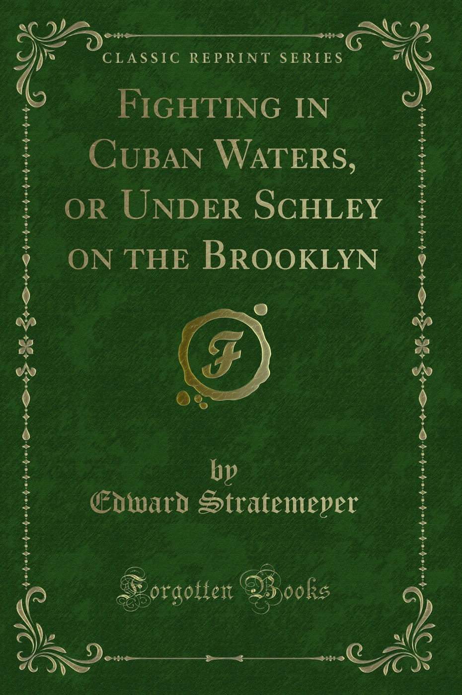 Fighting in Cuban Waters, or Under Schley on the Brooklyn (Classic Reprint)