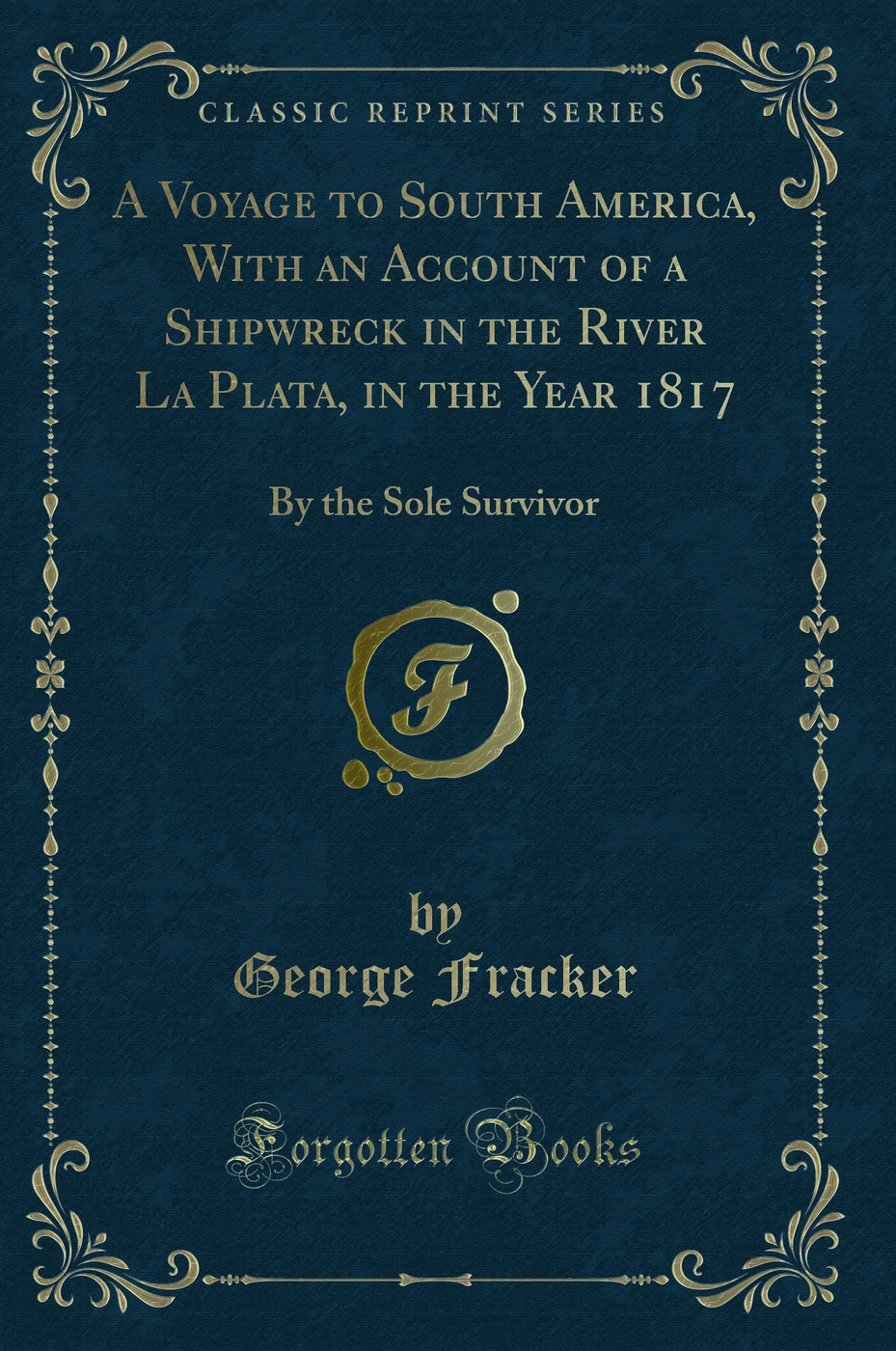 A Voyage to South America, With an Account of a Shipwreck in the River La Plata, in the Year 1817: By the Sole Survivor (Classic Reprint)