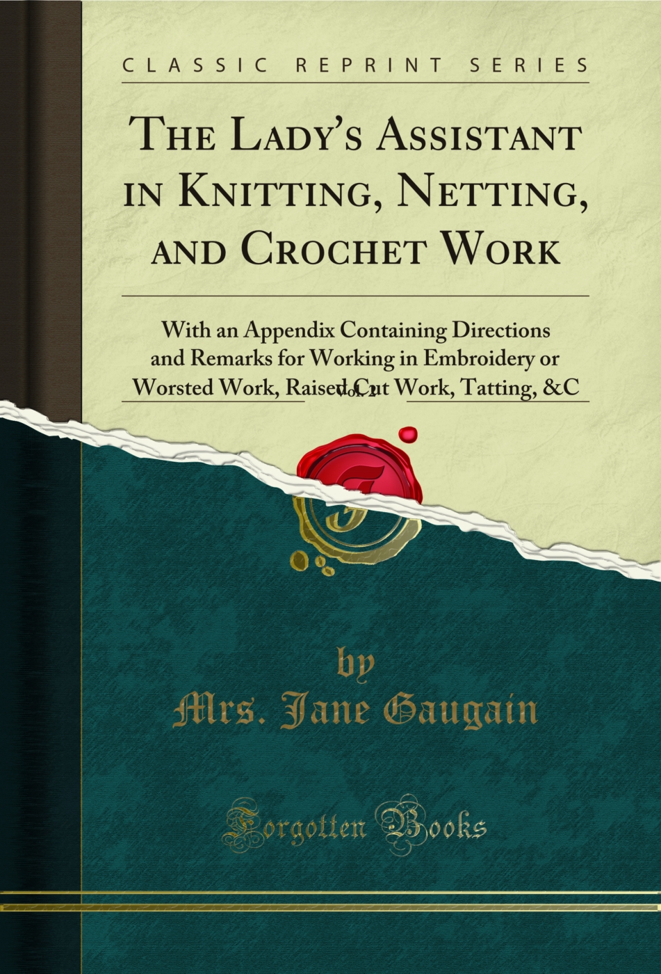 The Lady's Assistant in Knitting, Netting, and Crochet Work, Vol. 2: With an Appendix Containing Directions and Remarks for Working in Embroidery or Worsted Work, Raised Cut Work, Tatting, &C (Classic Reprint)