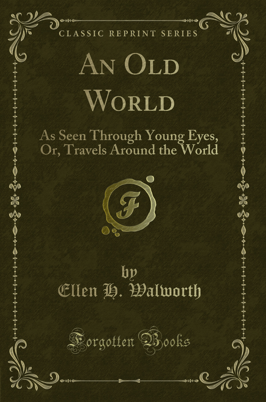 An Old World: As Seen Through Young Eyes, Or, Travels Around the World (Classic Reprint)