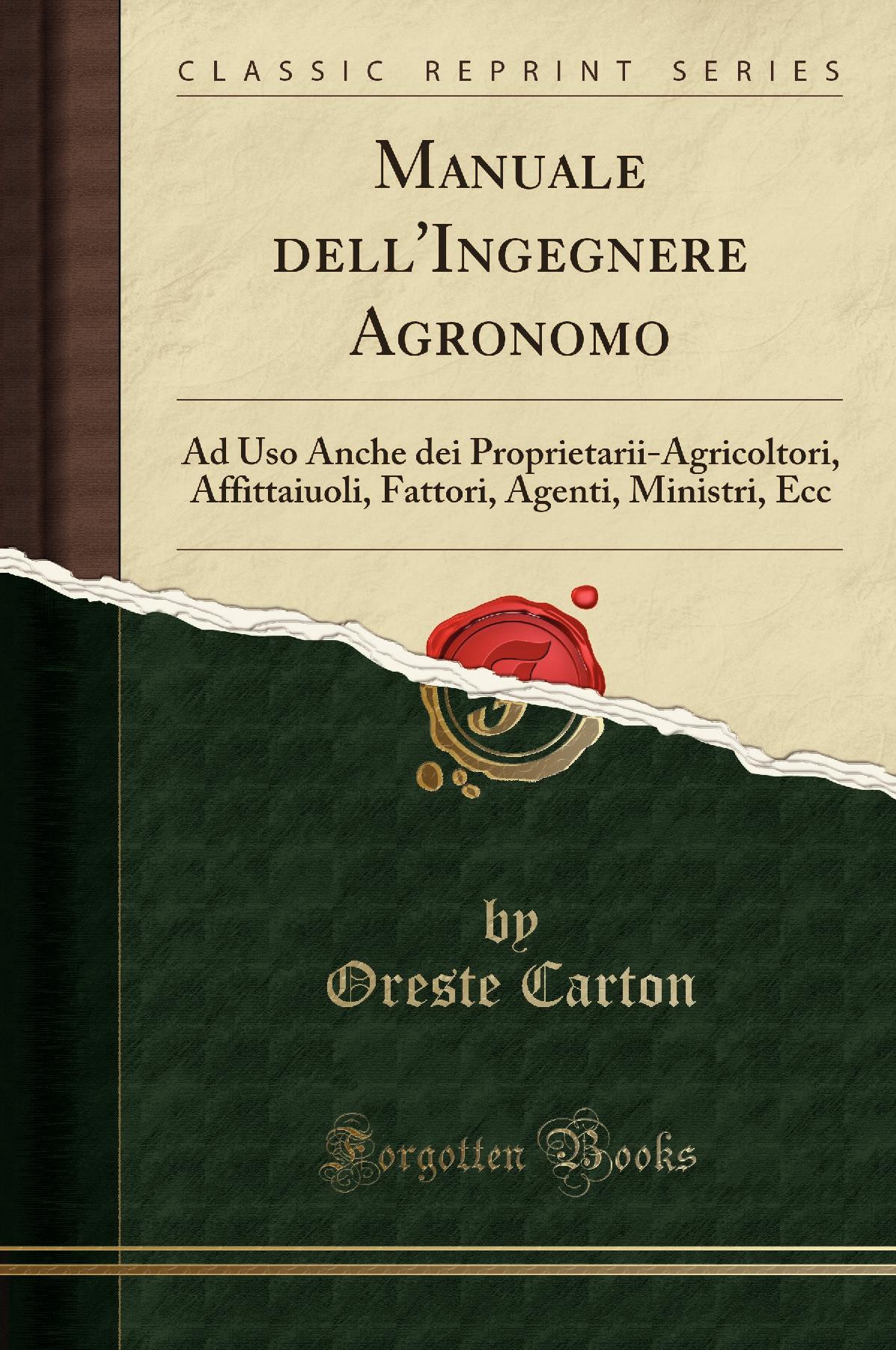 Manuale dell''Ingegnere Agronomo: Ad Uso Anche dei Proprietarii-Agricoltori, Affittaiuoli, Fattori, Agenti, Ministri, Ecc (Classic Reprint)