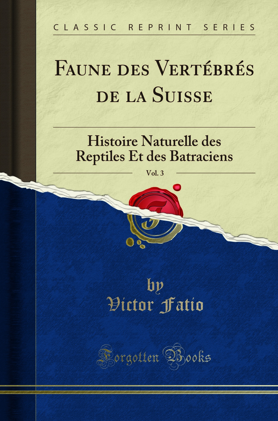 Faune des Vertébrés de la Suisse, Vol. 3: Histoire Naturelle des Reptiles Et des Batraciens (Classic Reprint)