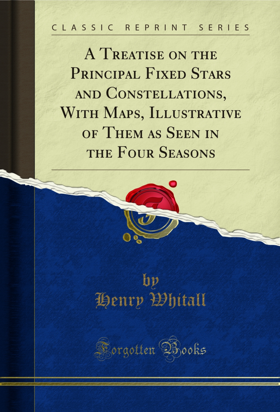 A Treatise on the Principal Fixed Stars and Constellations, With Maps, Illustrative of Them as Seen in the Four Seasons (Classic Reprint)
