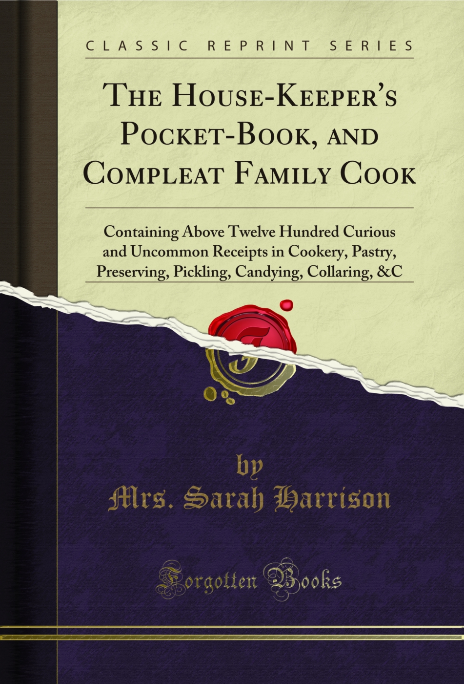 The House-Keeper's Pocket-Book, and Compleat Family Cook: Containing Above Twelve Hundred Curious and Uncommon Receipts in Cookery, Pastry, Preserving, Pickling, Candying, Collaring, &C (Classic Reprint)
