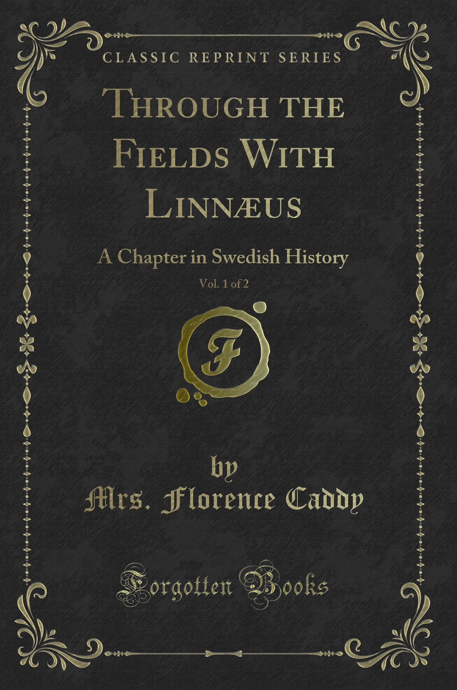 Through the Fields With Linnæus, Vol. 1 of 2: A Chapter in Swedish History (Classic Reprint)