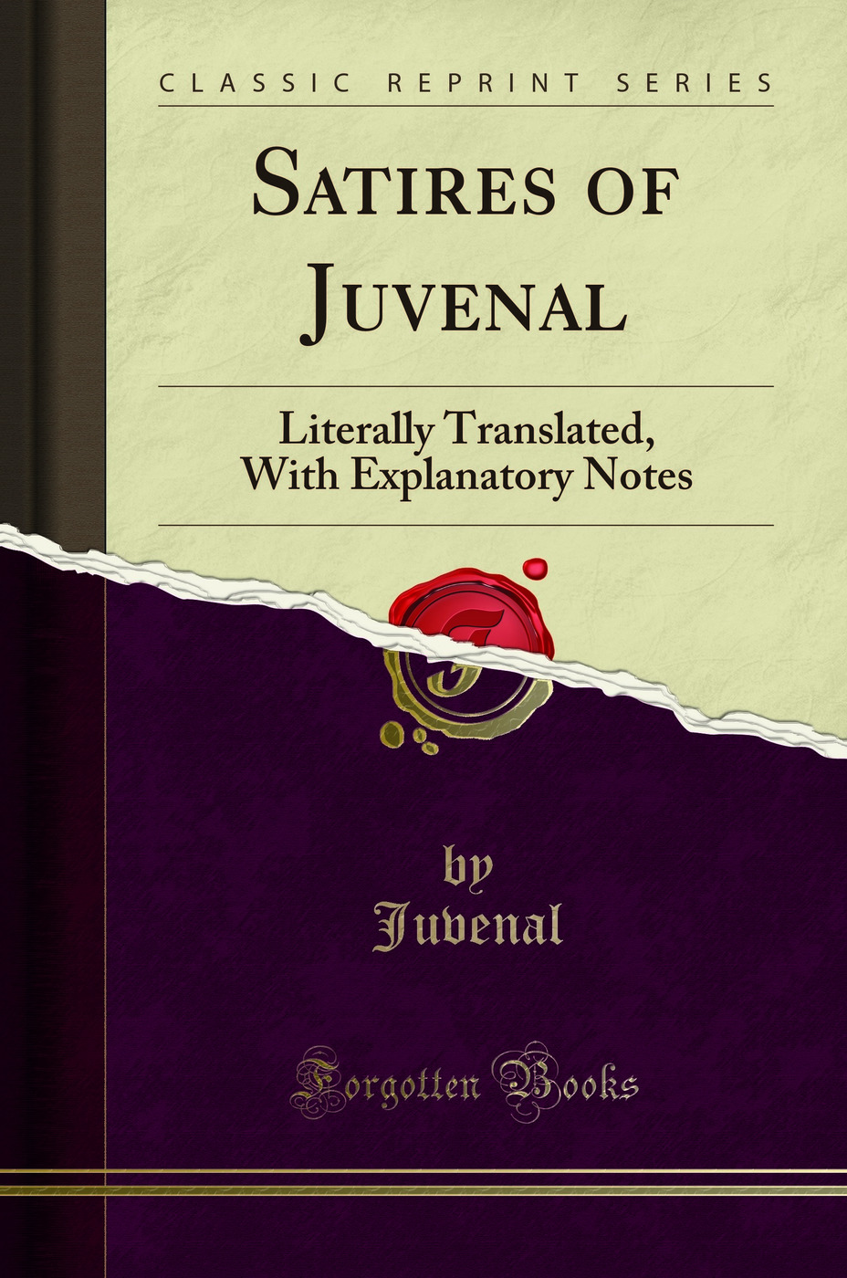 Satires of Juvenal: Literally Translated, With Explanatory Notes (Classic Reprint)