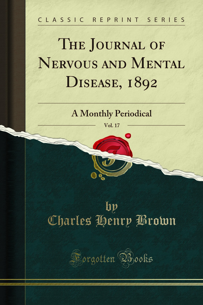The Journal of Nervous and Mental Disease, 1892, Vol. 17: A Monthly Periodical (Classic Reprint)