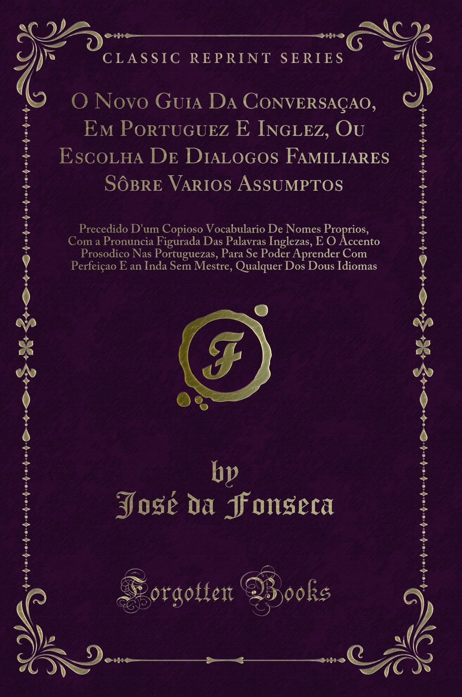 O Novo Guia Da Conversaçao, Em Portuguez E Inglez, Ou Escolha De Dialogos Familiares Sôbre Varios Assumptos: Precedido D'um Copioso Vocabulario De Nomes Proprios, Com a Pronuncia Figurada Das Palavras Inglezas, E O Accento Prosodico Nas Portuguezas, Par