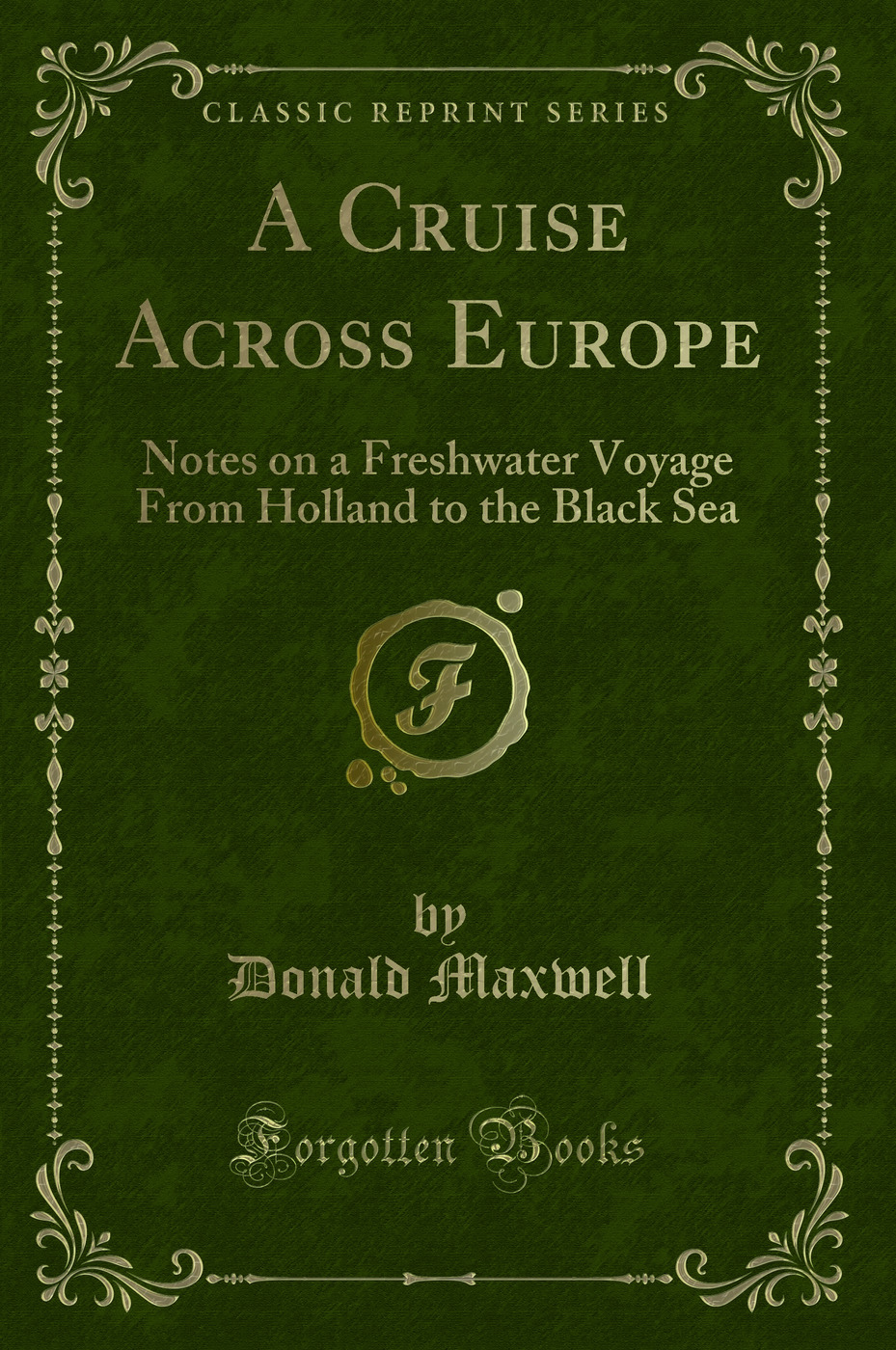 A Cruise Across Europe: Notes on a Freshwater Voyage From Holland to the Black Sea (Classic Reprint)