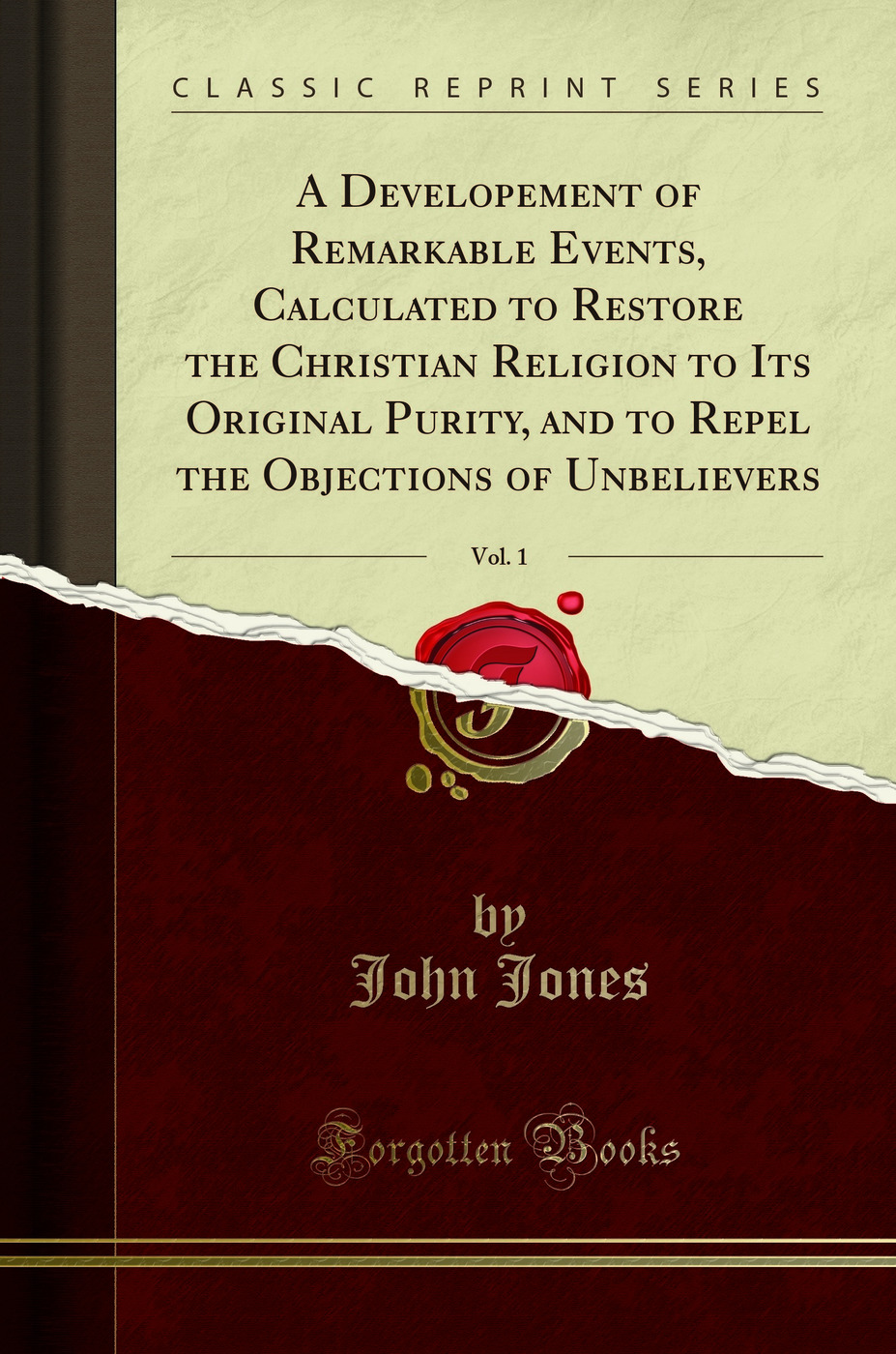 A Developement of Remarkable Events, Calculated to Restore the Christian Religion to Its Original Purity, and to Repel the Objections of Unbelievers, Vol. 1 (Classic Reprint)