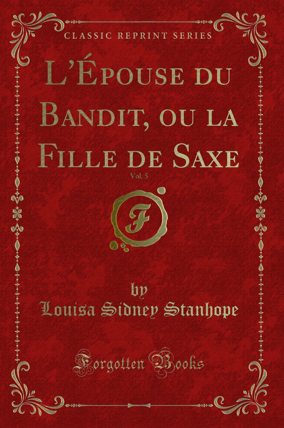 L'Épouse du Bandit, ou la Fille de Saxe, Vol. 5 (Classic Reprint)