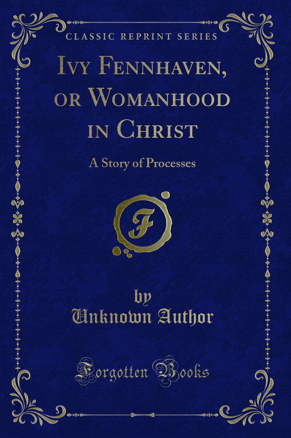 Ivy Fennhaven, or Womanhood in Christ: A Story of Processes (Classic Reprint)