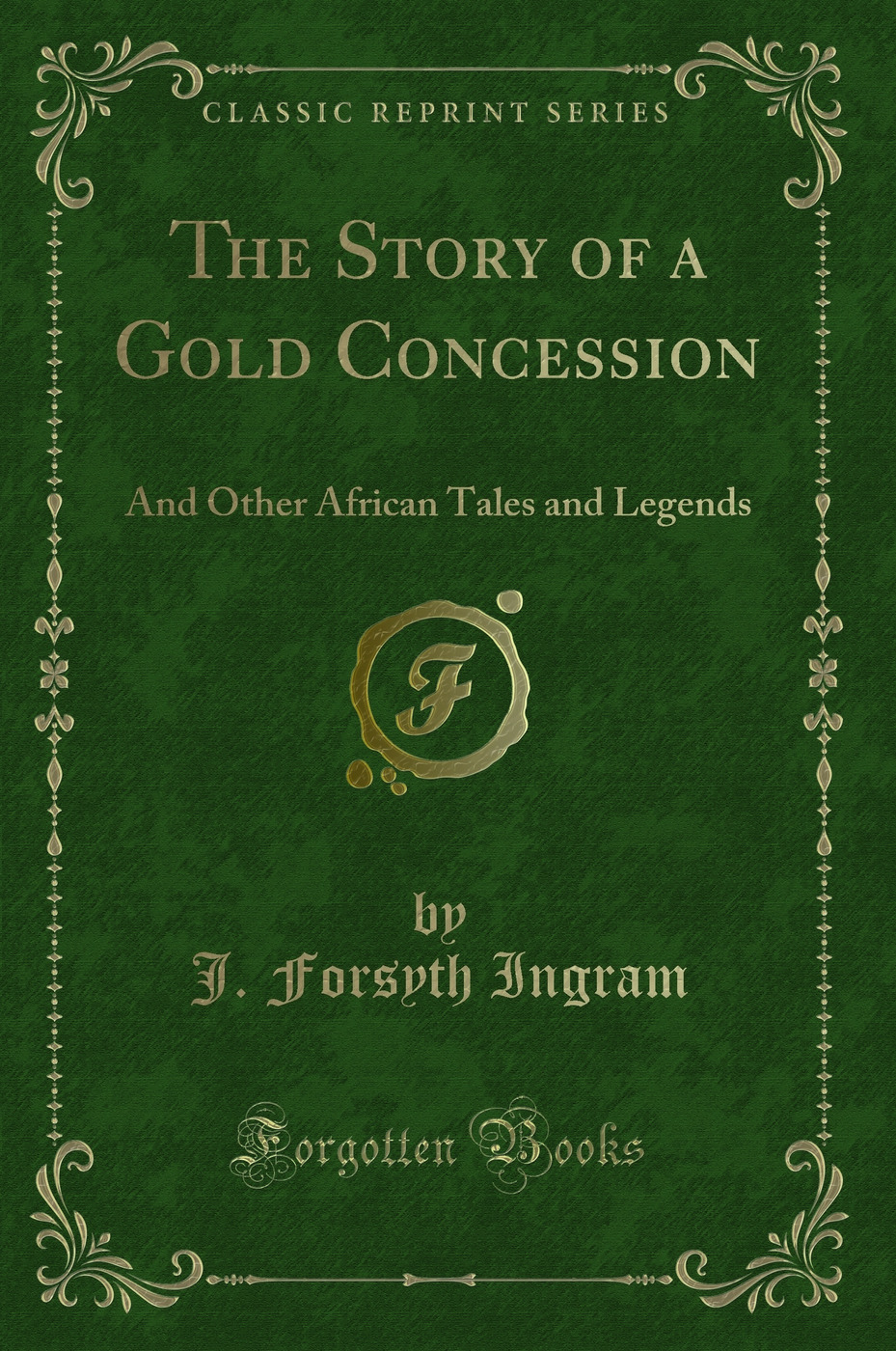 The Story of a Gold Concession: And Other African Tales and Legends (Classic Reprint)