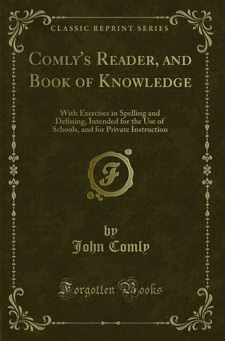Comly's Reader, and Book of Knowledge: With Exercises in Spelling and Defining, Intended for the Use of Schools, and for Private Instruction (Classic Reprint)
