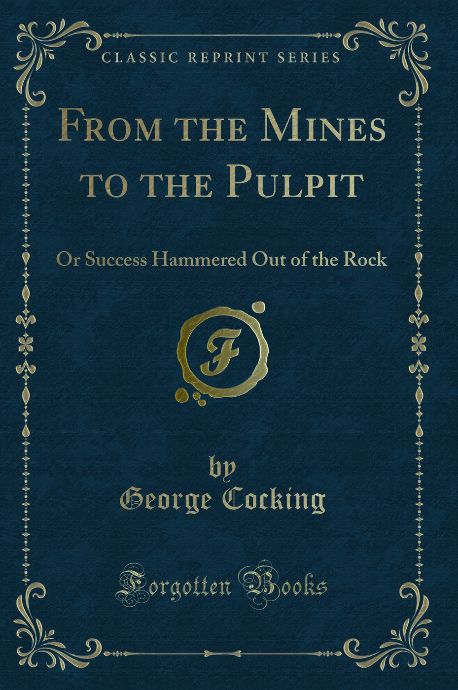From the Mines to the Pulpit: Or Success Hammered Out of the Rock (Classic Reprint)