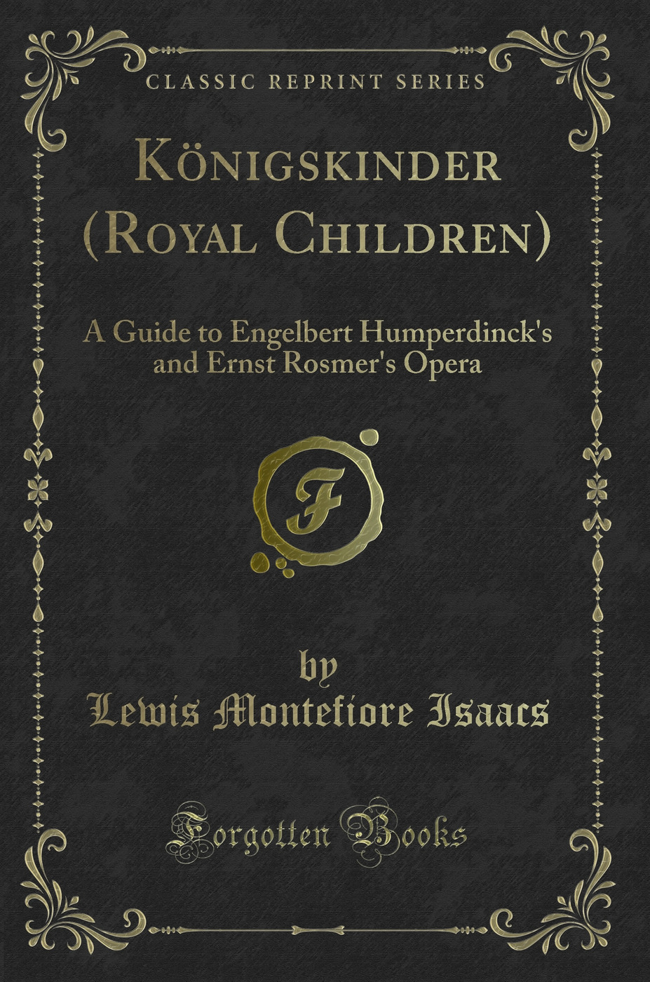 Königskinder (Royal Children): A Guide to Engelbert Humperdinck''s and Ernst Rosmer''s Opera (Classic Reprint)