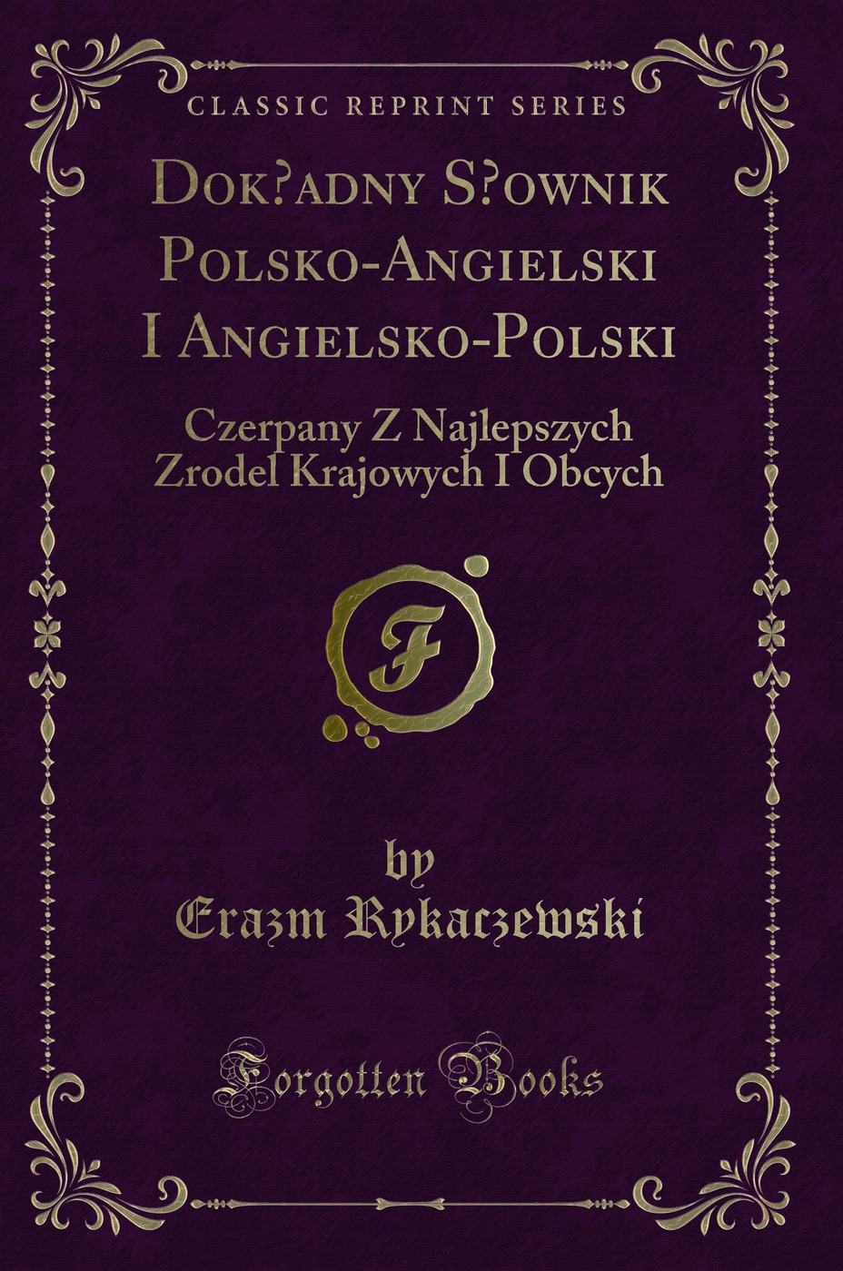 Dokladny Slownik Polsko-Angielski I Angielsko-Polski: Czerpany Z Najlepszych Zrodel Krajowych I Obcych (Classic Reprint)