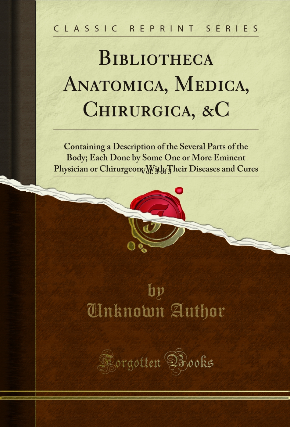 Bibliotheca Anatomica, Medica, Chirurgica, &C, Vol. 3 of 3: Containing a Description of the Several Parts of the Body; Each Done by Some One or More Eminent Physician or Chirurgeon; With Their Diseases and Cures (Classic Reprint)