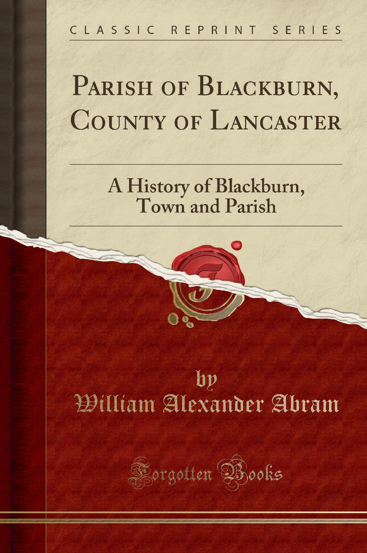 Parish of Blackburn, County of Lancaster: A History of Blackburn, Town and Parish (Classic Reprint)