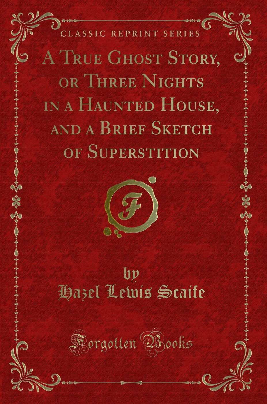 A True Ghost Story, or Three Nights in a Haunted House, and a Brief Sketch of Superstition (Classic Reprint)
