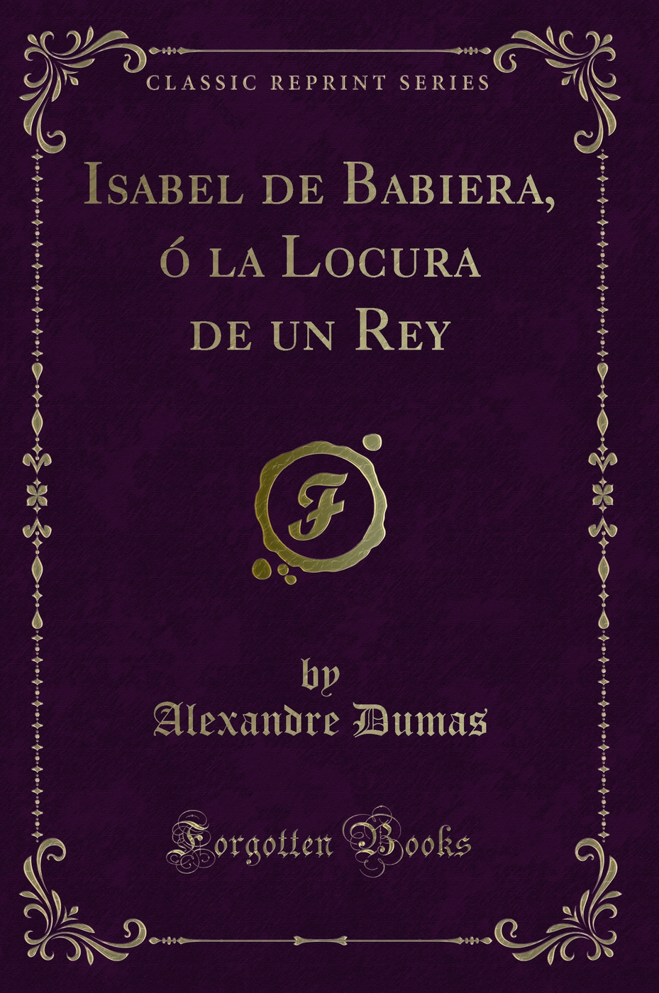 Isabel de Babiera, ó la Locura de un Rey (Classic Reprint)