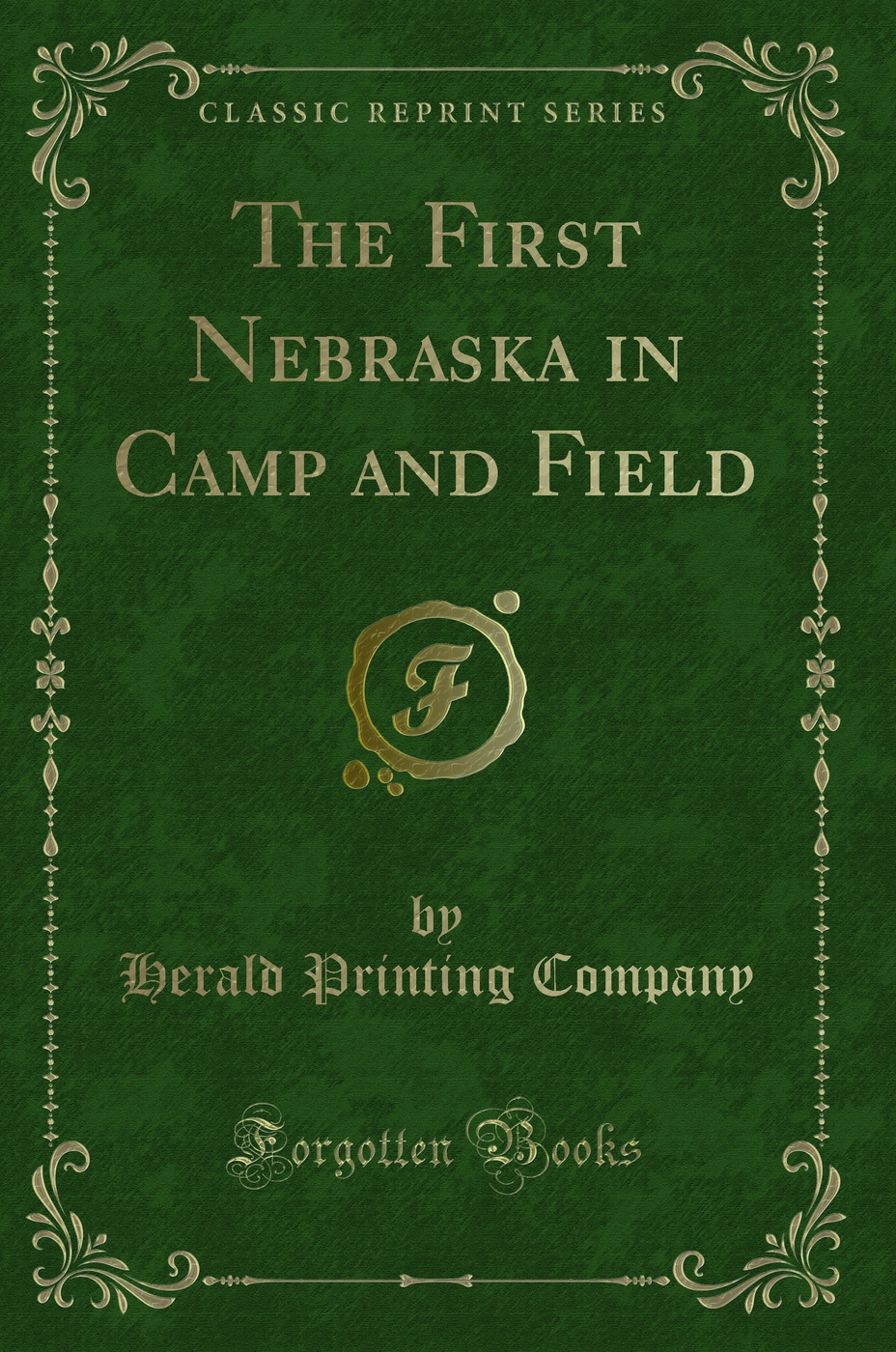 The First Nebraska in Camp and Field (Classic Reprint)