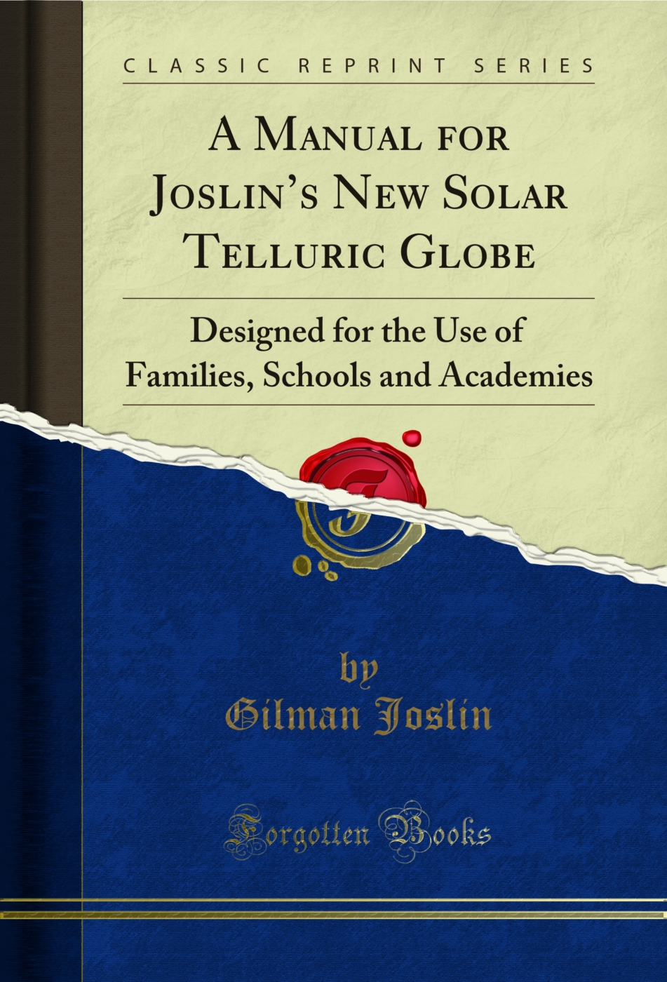 A Manual for Joslin?s New Solar Telluric Globe: Designed for the Use of Families, Schools and Academies (Classic Reprint)