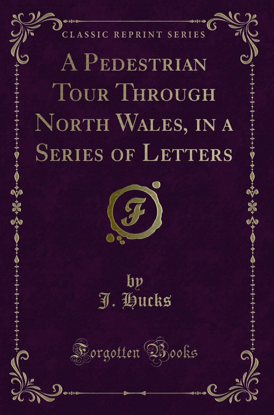 A Pedestrian Tour Through North Wales, in a Series of Letters (Classic Reprint)