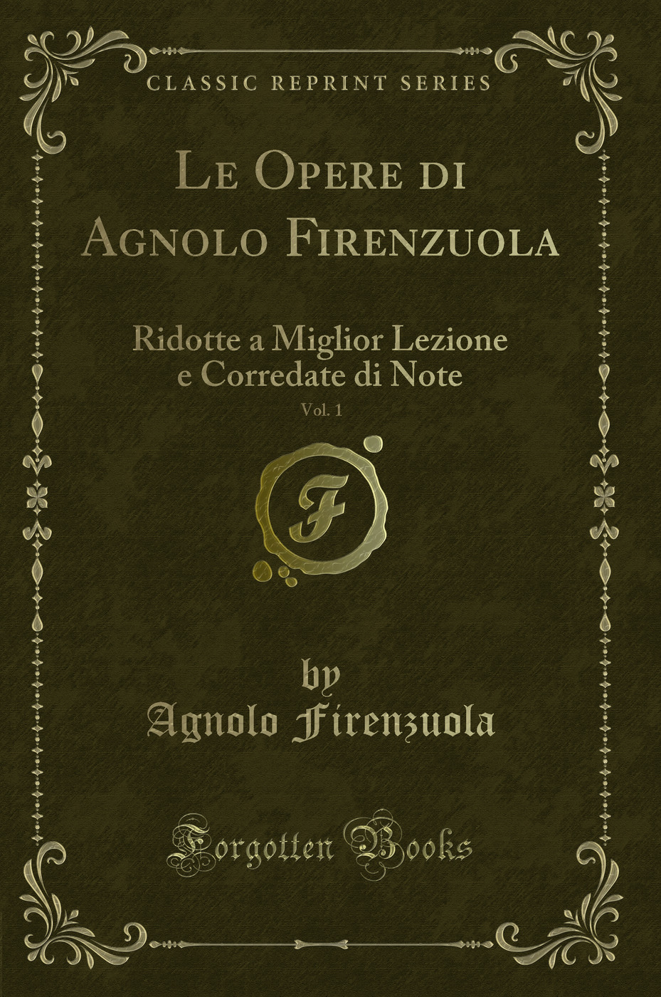 Le Opere di Agnolo Firenzuola, Vol. 1: Ridotte a Miglior Lezione e Corredate di Note (Classic Reprint)