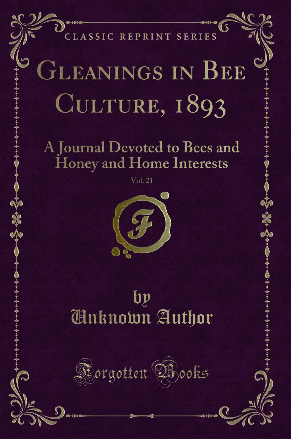 Gleanings in Bee Culture, 1893, Vol. 21: A Journal Devoted to Bees and Honey and Home Interests (Classic Reprint)