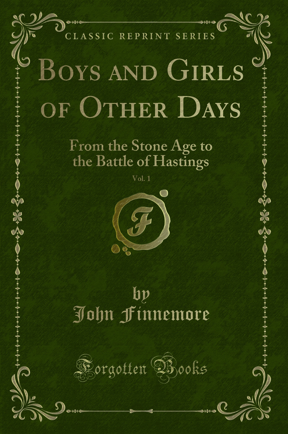 Boys and Girls of Other Days, Vol. 1: From the Stone Age to the Battle of Hastings (Classic Reprint)
