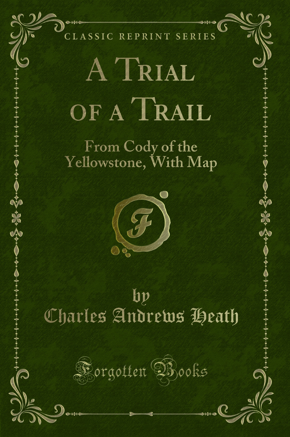 A Trial of a Trail: From Cody of the Yellowstone, With Map (Classic Reprint)