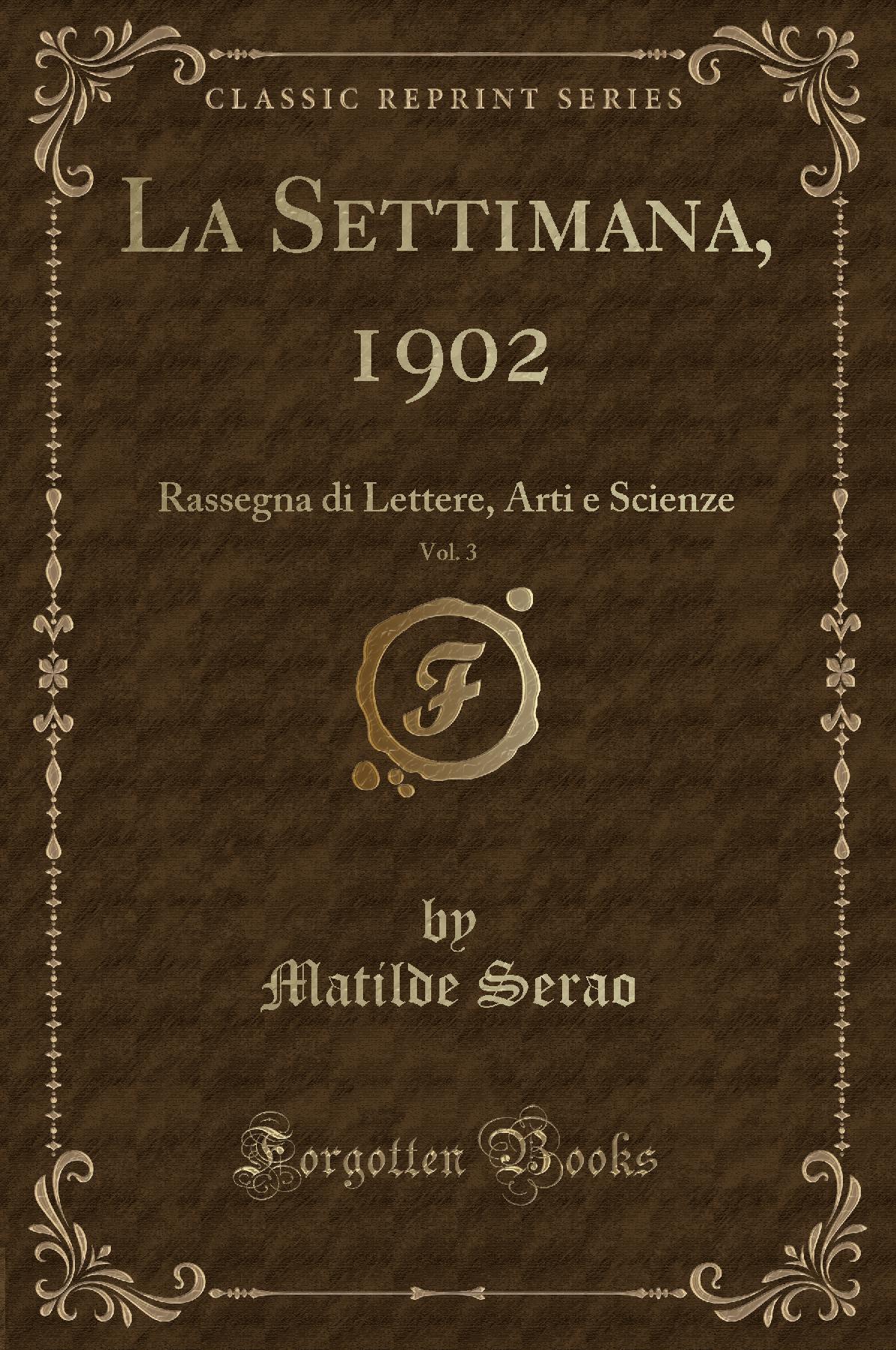 La Settimana, 1902, Vol. 3: Rassegna di Lettere, Arti e Scienze (Classic Reprint)