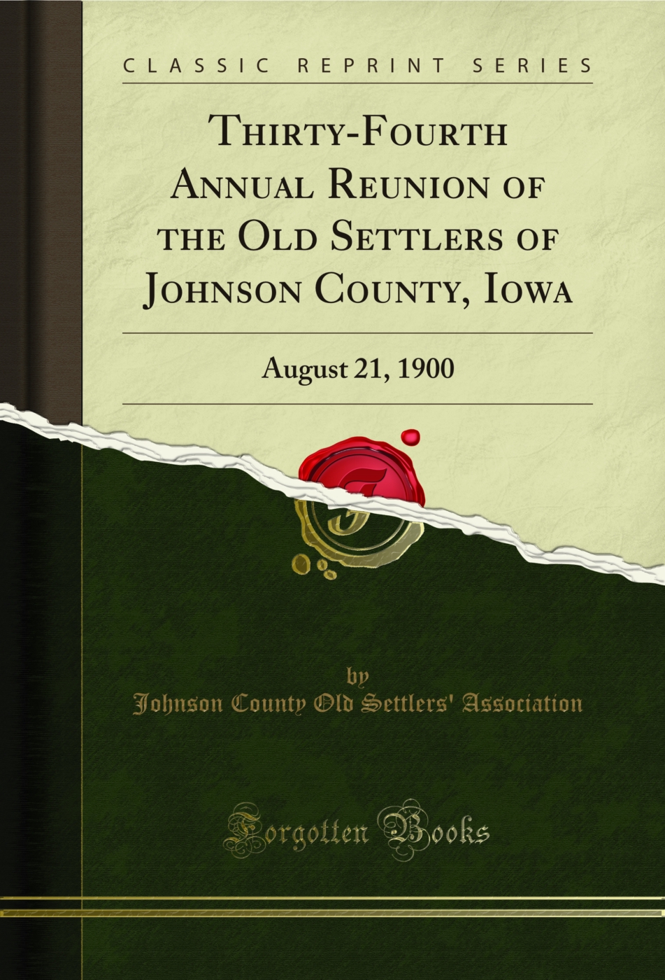 Thirty-Fourth Annual Reunion of the Old Settlers of Johnson County, Iowa: August 21, 1900 (Classic Reprint)