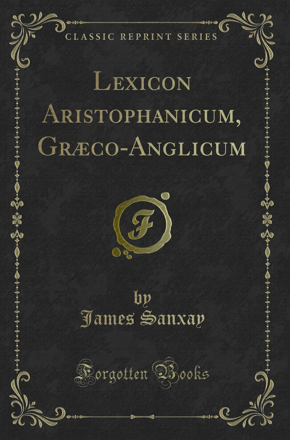 Lexicon Aristophanicum, Græco-Anglicum (Classic Reprint)