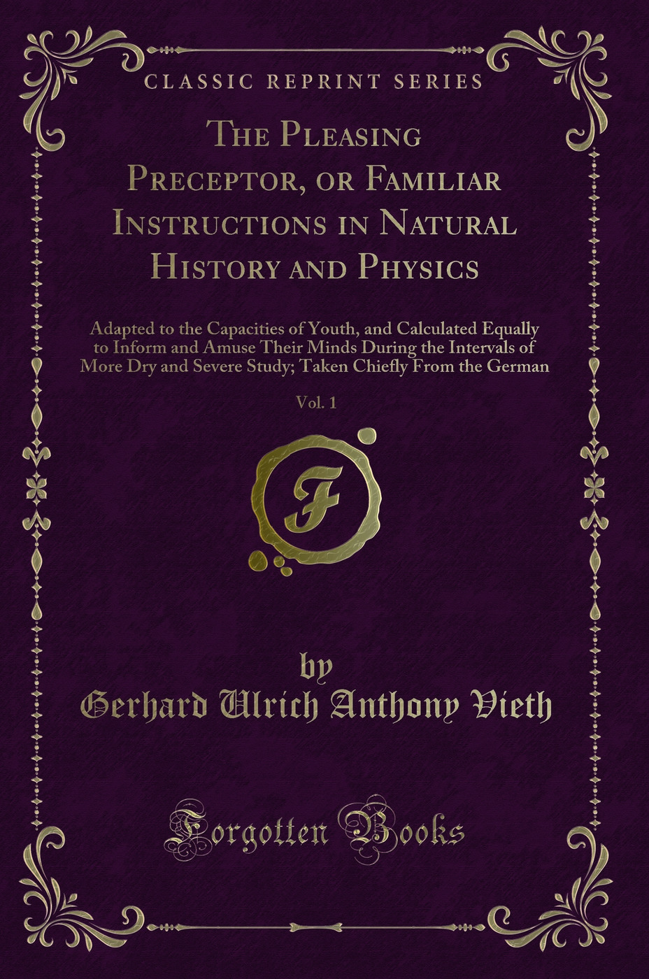 The Pleasing Preceptor, or Familiar Instructions in Natural History and Physics, Vol. 1: Adapted to the Capacities of Youth, and Calculated Equally to Inform and Amuse Their Minds During the Intervals of More Dry and Severe Study; Taken Chiefly From the G