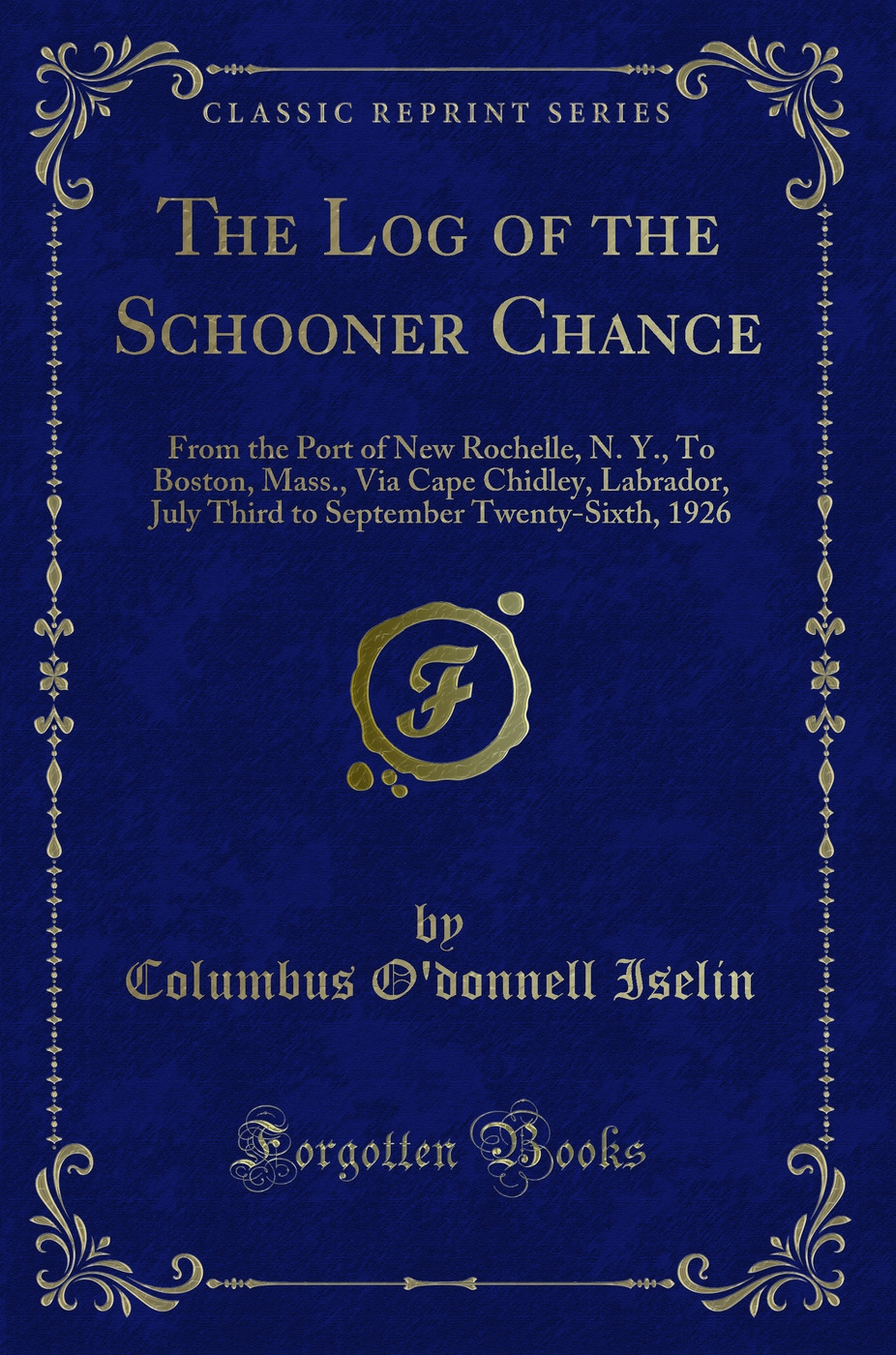 The Log of the Schooner Chance: From the Port of New Rochelle, N. Y., To Boston, Mass., Via Cape Chidley, Labrador, July Third to September Twenty-Sixth, 1926 (Classic Reprint)